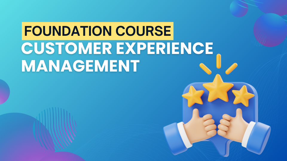 Read more about the article Foundation Course – Customer Experience Management